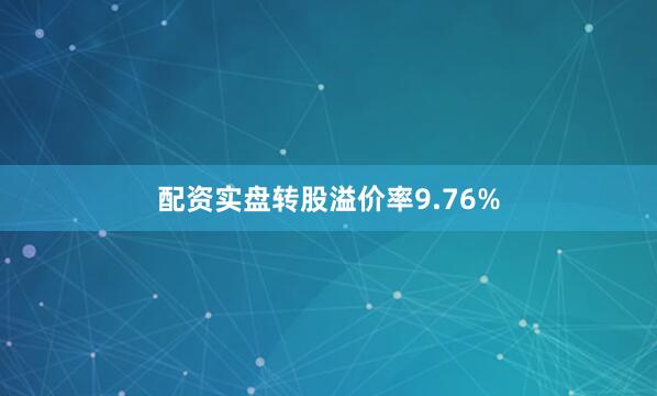 配资实盘转股溢价率9.76%