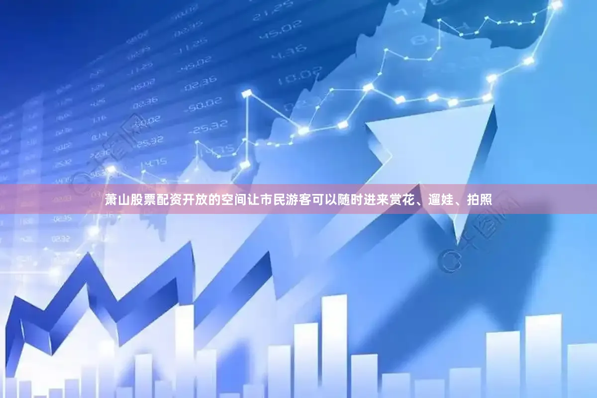 萧山股票配资开放的空间让市民游客可以随时进来赏花、遛娃、拍照
