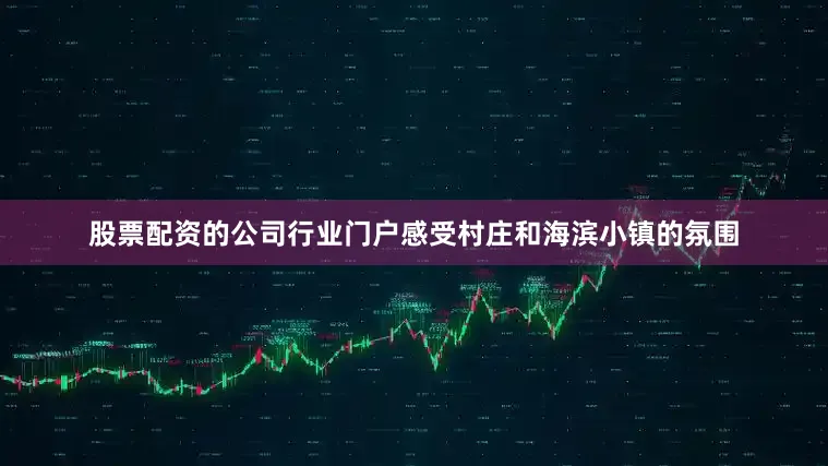 股票配资的公司行业门户感受村庄和海滨小镇的氛围