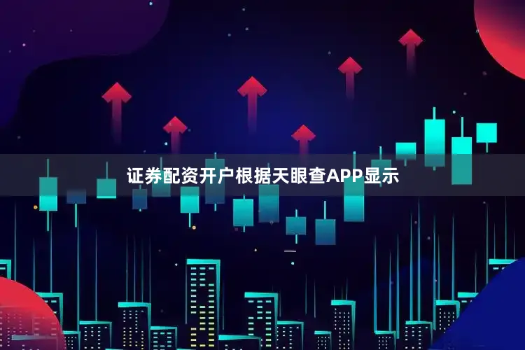 证券配资开户根据天眼查APP显示